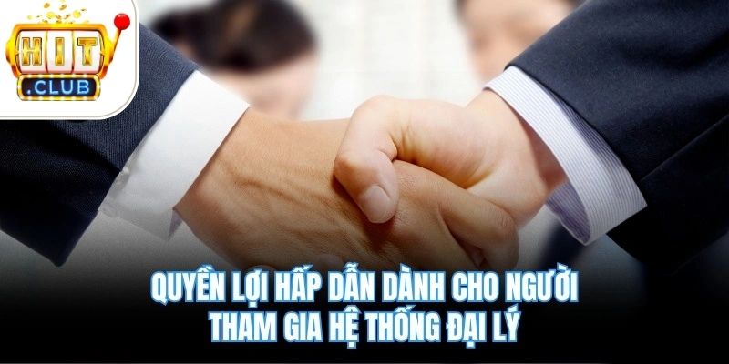 Quyền lợi hấp dẫn dành cho người tham gia hệ thống đại lý