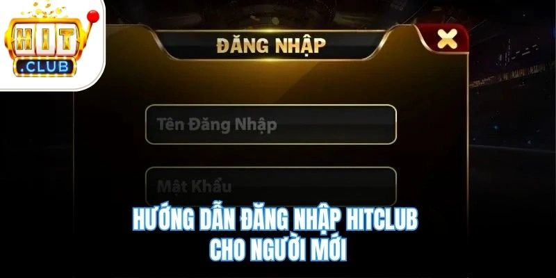Hướng dẫn đăng nhập Hitclub cho người mới