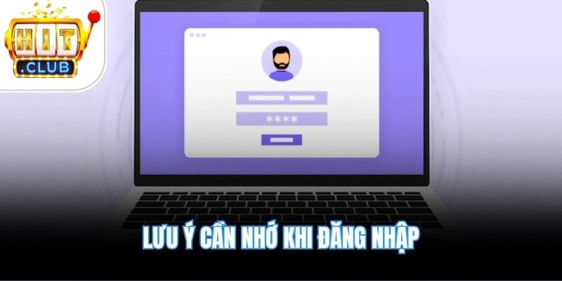 Lưu ý cần nhớ khi đăng nhậpLưu ý cần nhớ khi đăng nhập