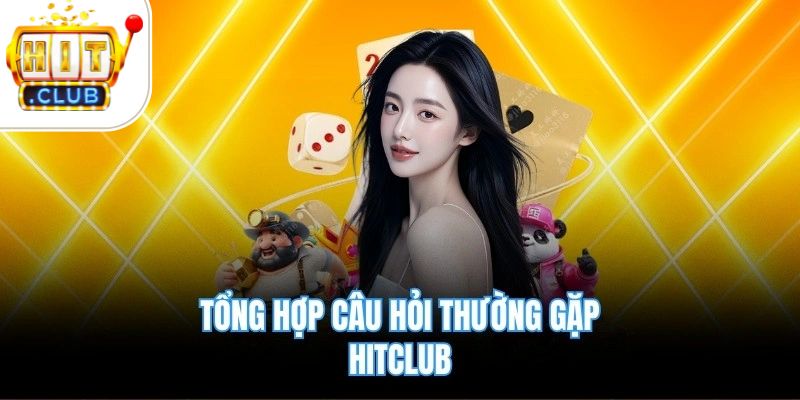 Tổng hợp câu hỏi thường gặp Hitclub