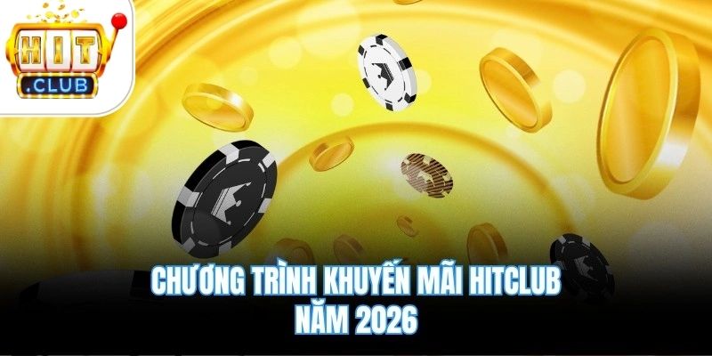 Chương trình khuyến mãi Hitclub năm 2026