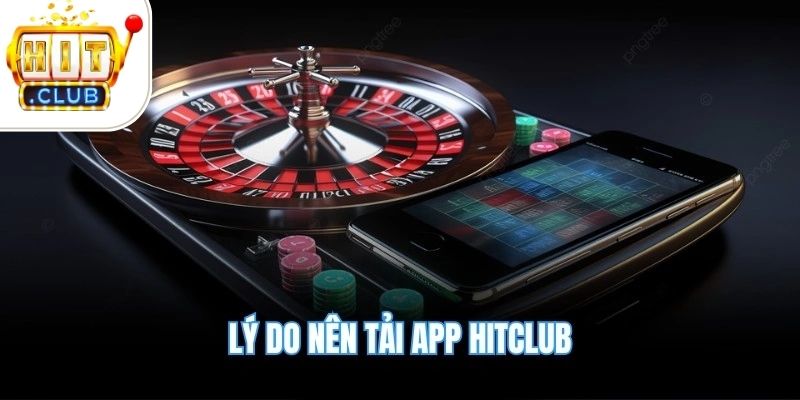 Lý do nên tải app Hitclub